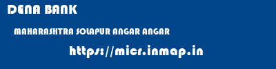 DENA BANK  MAHARASHTRA SOLAPUR ANGAR ANGAR  micr code
